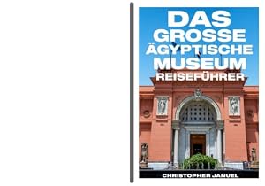 DAS GROSSE ÄGYPTISCHE MUSEUM Reiseführer 2027: Der ultimative Reiseführer 2027 für Tutanchamuns Schätze und die Pyramiden von Gizeh.