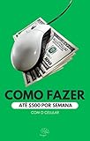  Como fazer até $500 por semana com o celular (Portuguese Edition)