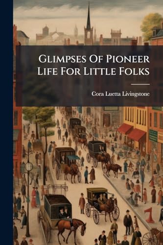 Glimpses Of Pioneer Life For Little Folks