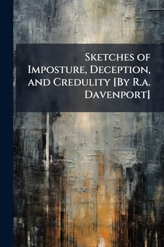 Sketches of Imposture, Deception, and Credulity [By R.a. Davenport]