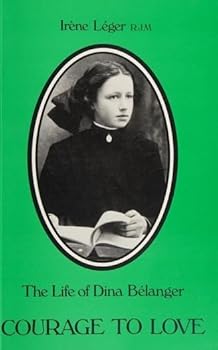 Paperback The Courage to Love : Dina Belanger: (In Religion Marie Sainte Cécile de Rome), 1897-1929 Book