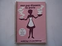 Our Gay Dinners in Paris: Cooking a La Parisienne, The Secrets of Our Best Recipes, Menus in French and in English B0040VFP82 Book Cover
