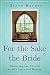 For the Sake of the Bride, Second Edition: Restoring the Church to Her Intended Beauty