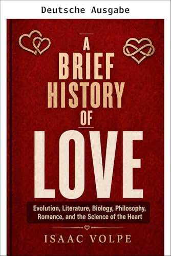 Eine kurze Geschichte der Liebe. Evolution, Literatur, Biologie, Philosophie, Romantik und die Wissenschaft des Herzens