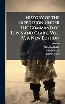Hardcover History of the Expedition Under the Command of Lewis and Clark. Vol. IV, A New Edition Book