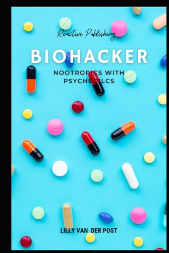 Biohacker: Nootropics with Psychedilcs: A comprehensive guide to improve you productivity and quality of life