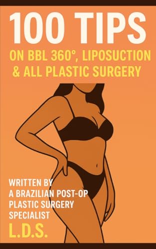 100 TIPS on BBL 360°, liposuction & all Plastic Surgery: Essential Guide to Plastic Surgery | Expert Tips for BBL, Liposuction, Tummy Tuck, Mommy Makeover, Breast Augmentation, Facial Plastic Surgery