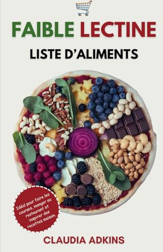 livre Faibles Lectine Liste D'aliment: Une Liste Exhaustive d'Aliments et de Produits Notés pour Faire les Courses, Cuisiner et Manger Correctement pour Commencer un Régime Sans Lectines