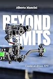Beyond Limits: Guida completa ai droni FPV (Italian Edition)