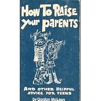 How to Raise Your Parents and Other Helpful Advice for Teens B000LL4LEY Book Cover