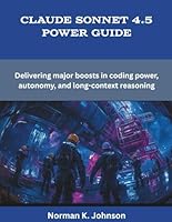 Claude Sonnet 4.5 Power Guide: Delivering major boosts in coding power, autonomy, and long-context reasoning (Programming and Engineering) B0G2Y3YKL7 Book Cover