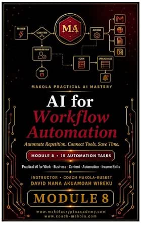 AI for Workflow Automation: Automate Repetition, Connect Tools, Save Time (Makola Practical AI Mastery Book 9)