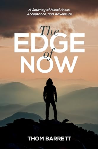 The Edge of Now: A Journey of Mindfulness, Acceptance, and Adventure