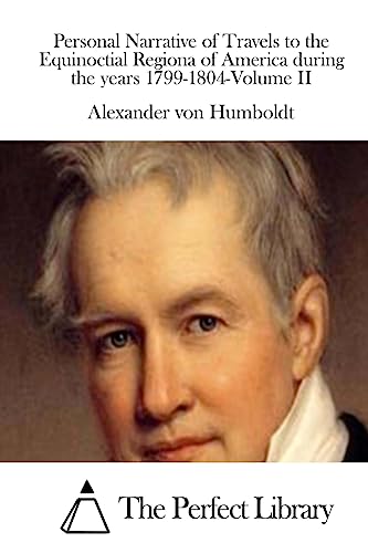 Personal Narrative of Travels to the Equinoctial Regiona of America during the years 1799-1804-Volume II (Perfect Library)