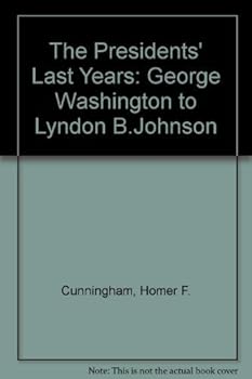 The Presidents' Last Years: George Washington to Lyndon B. Johnson
