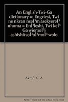An English-Twi-Ga dictionary =: Engriesi, Twi ne nkran nseÌ³m asekyereÌ³ nhoma = EnÌ³leshi, Twi keÌ³ Ga wiemoÌ³i ashishitsoÌ³oÌ³moÌ³ wolo B0007AZ39G Book Cover