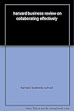 Harvard Business Review on Collaborating Effectively (Harvard Business Review Paperback Series)
