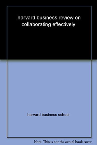 Harvard Business Review on Collaborating Effectively (Harvard Business Review Paperback Series)