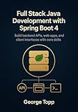 Full Stack Java Development with Spring Boot 4: Build backend APIs, web apps, and client interfaces with core skills (Full Stack Java Mastery Series Book 1) (English Edition)