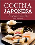 Cocina Japonesa: Aprenda a Preparar Comida Tradicional Japonesa con más de 100 Recetas de Ramen, Sushi y Platos Vegetarianos