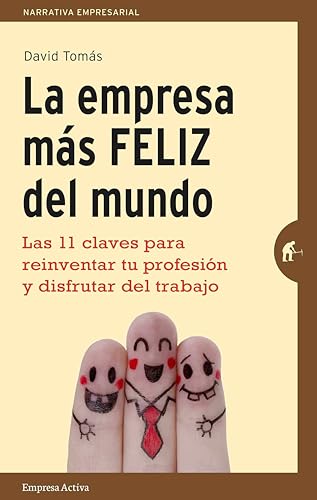 La empresa más feliz del mundo: Las 11 claves para reinventar tu profesión y disfrutar del trabajo (Narrativa empresarial)