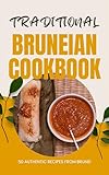 Traditional Bruneian Cookbook: 50 Authentic Recipes from Brunei