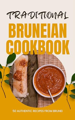 Traditional Bruneian Cookbook: 50 Authentic Recipes from Brunei