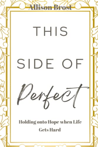 This Side Of Perfect: Holding Onto Hope When Life Gets Hard