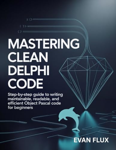 Mastering Clean Delphi Code: Step-by-Step Guide to Writing Maintainable, Readable, and Efficient Object Pascal Code for Beginners