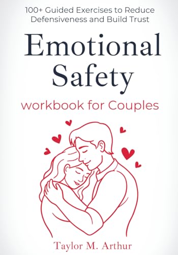 Emotional Safety Workbook for Couples: 100+ Guided Exercises to Reduce Defensiveness and Build Trust