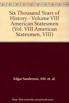 Six Thousand Years of History - Volume VIII American Statesmen