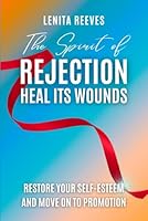 The Spirit of Rejection: Heal its Wounds, Restore your Self-Esteem and Move on to Promotion 0996364706 Book Cover