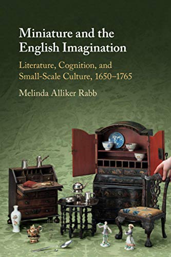 Miniature And The English Imagination: Literature, Cognition, And Small-Scale Culture, 1650–1765