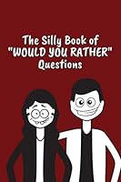 The Silly Book Of "Would You Rather" Questions: Jokes and Silly Scenarios for Teens & Adults B08JMJP4X7 Book Cover
