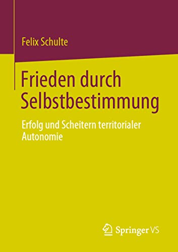 Frieden durch Selbstbestimmung: Erfolg und Scheitern territorialer Autonomie (German Edition)