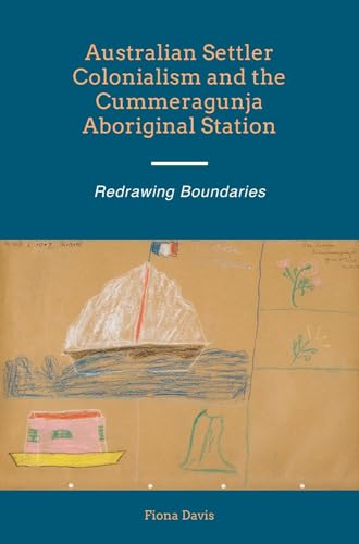 Australian Settler Colonialism and the Cummeragunja Aboriginal Station: Redrawing Boundaries (First Nations and the Colonial Encounter)