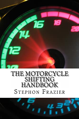 The Motorcycle Shifting Handbook: Learn The Foundations Of Shifting. Discover The Secrets To Seamless Clutch And Clutchless Shifting. Don'T Get A Quic