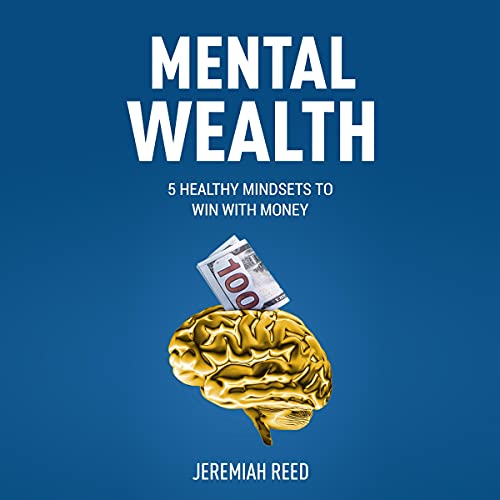 Mental Wealth: 5 Healthy Mindsets to Win with Money Mental Wealth: 5 Healthy Mindsets to Win with Money