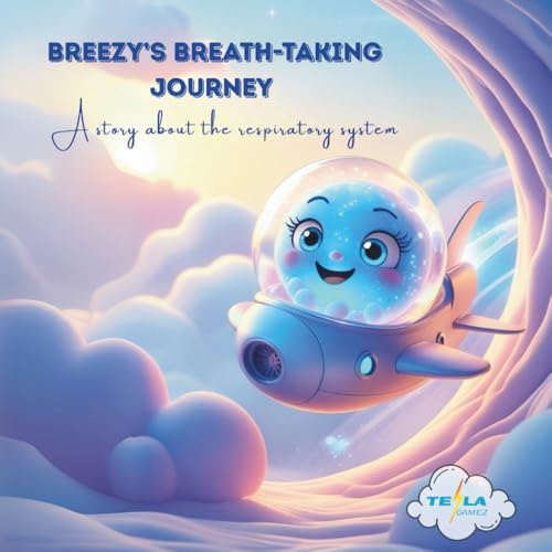 Breezy's Breath-Taking Journey: A story about the respiratory system
