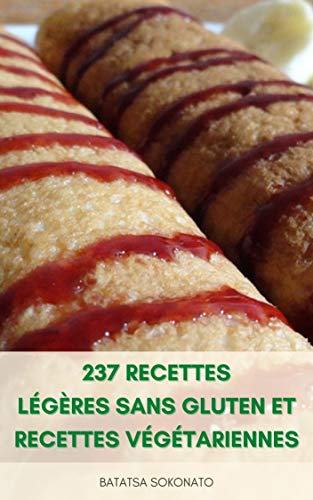 237 Recettes Legeres Sans Gluten Et Recettes Vegetariennes 237 Plats Vegetariens Legers Recettes Vegetariennes Recettes De Moins De 0 Calories De 300 400 Et 500 Calories French Edition Ebook Sokonato Batatsa Amazon In Kindle Store