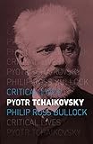 Pyotr Tchaikovsky (Critical Lives)