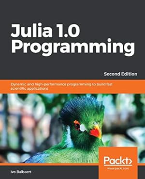 Book cover Julia 1.0 Programming: Dynamic and high-performance programming to build fast scientific applications, 2nd Edition