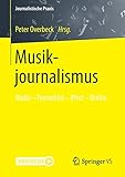 Musikjournalismus: Radio – Fernsehen – Print – Online (Journalistische Praxis)