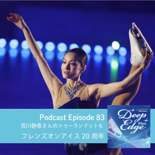 #83【Deep Edge Plus】荒川静香さんのトゥーランドットも　レジェンドスケーターが集結　フレンズオンアイス20周年