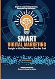 Smart Digital Marketing: Strategies to Attract Customers and Grow Your Brand