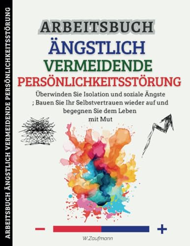Arbeitsbuch Ängstlich Vermeidende Persönlichkeitsstörung: Überwinden Sie Isolation und soziale Ängste; Bauen Sie Ihr Selbstvertrauen wieder auf und begegnen Sie dem Leben mit Mut