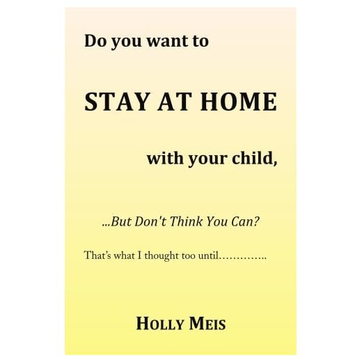 Do You Want to Stay At Home with Your Child...: ...But Don't Think You Can? by Holly Meis (2008-09-26)