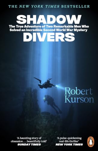 Shadow Divers: The Bestselling World War II Classic - The True Story of Two Men Who Risked Everything to Solve A Historic Mystery