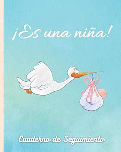 ES UNA NIÑA! CUADERNO DE SEGUIMIENTO DE TU BEBÉ: PLANTILLAS PARA LLEVAR UN REGISTRO DE SU ACTIVIDAD: COMIDAS, SUEÑO, PAÑALES, FIEBRE, VACUNAS Y MÁS | ... especial para embarazadas, madres o padres.
