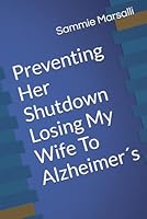 Preventing Her Shutdown: Losing My Wife To Alzheimer´s (Preventing Her Shutdown From Alzheimer's) B0B4HJSW4F Book Cover
